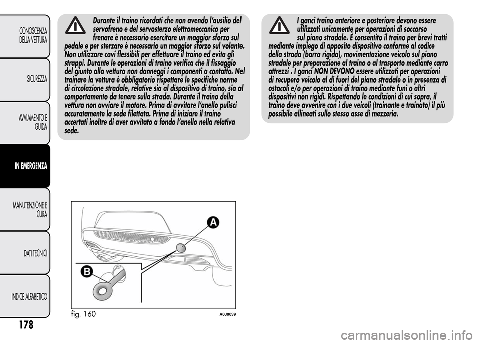 Alfa Romeo MiTo 2015  Manuale del proprietario (in Italian) Durante il traino ricordati che non avendo l’ausilio del
servofreno e del servosterzo elettromeccanico per
frenare è necessario esercitare un maggior sforzo sul
pedale e per sterzare è necessario 