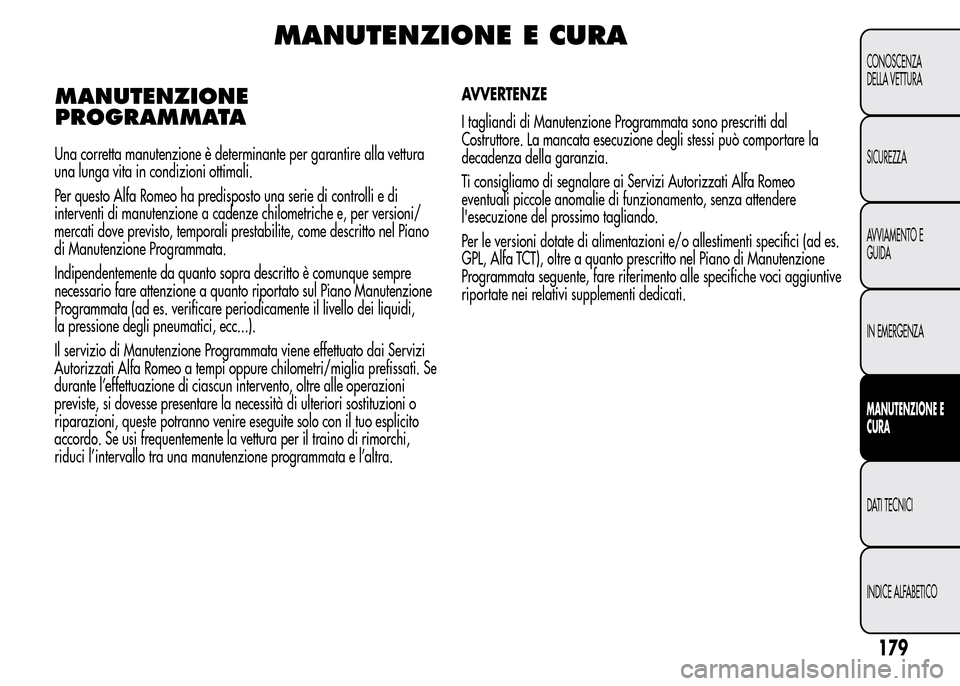 Alfa Romeo MiTo 2015  Manuale del proprietario (in Italian) MANUTENZIONE E CURA
MANUTENZIONE
PROGRAMMATA
179
CONOSCENZA
DELLA VETTURA
SICUREZZA
AVVIAMENTO E
GUIDA
IN EMERGENZA
MANUTENZIONE E
CURA
DATI TECNICI
INDICE ALFABETICO
Una corretta manutenzione è dete