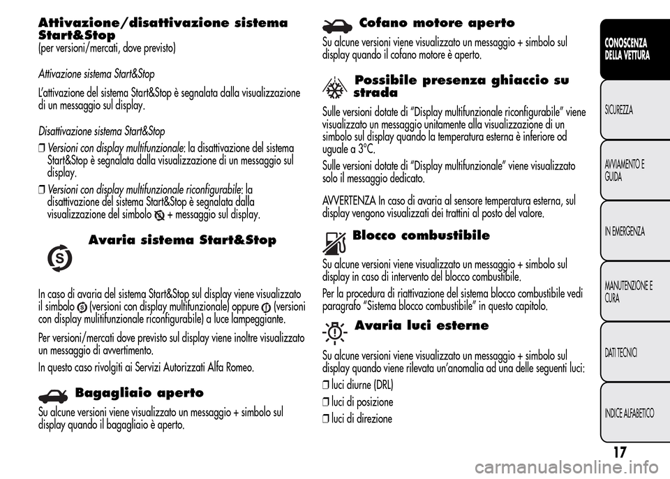 Alfa Romeo MiTo 2015  Manuale del proprietario (in Italian) Attivazione/disattivazione sistema
Start&Stop
(per versioni/mercati, dove previsto)
Attivazione sistema Start&Stop
L’attivazione del sistema Start&Stop è segnalata dalla visualizzazione
di un messa
