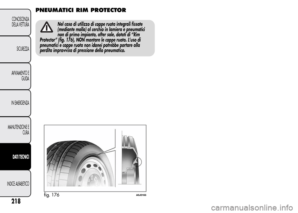 Alfa Romeo MiTo 2015 Manuale del proprietario (in Italian) PNEUMATICI RIM PROTECTOR
Nel caso di utilizzo di coppe ruota integrali fissate
(mediante molla) al cerchio in lamiera e pneumatici
non di primo impianto, after sale, dotati di “Rim
Protector” (fig Alfa Romeo MiTo 2015 Manuale del proprietario (in Italian) PNEUMATICI RIM PROTECTOR
Nel caso di utilizzo di coppe ruota integrali fissate
(mediante molla) al cerchio in lamiera e pneumatici
non di primo impianto, after sale, dotati di “Rim
Protector” (fig