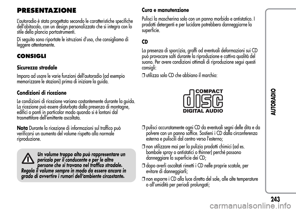 Alfa Romeo MiTo 2015 Manuale del proprietario (in Italian) PRESENTAZIONE
L’autoradio è stata progettata secondo le caratteristiche specifiche
dell’abitacolo, con un design personalizzato che si integra con lo
stile della plancia portastrumenti.
Di seguit Alfa Romeo MiTo 2015 Manuale del proprietario (in Italian) PRESENTAZIONE
L’autoradio è stata progettata secondo le caratteristiche specifiche
dell’abitacolo, con un design personalizzato che si integra con lo
stile della plancia portastrumenti.
Di seguit
