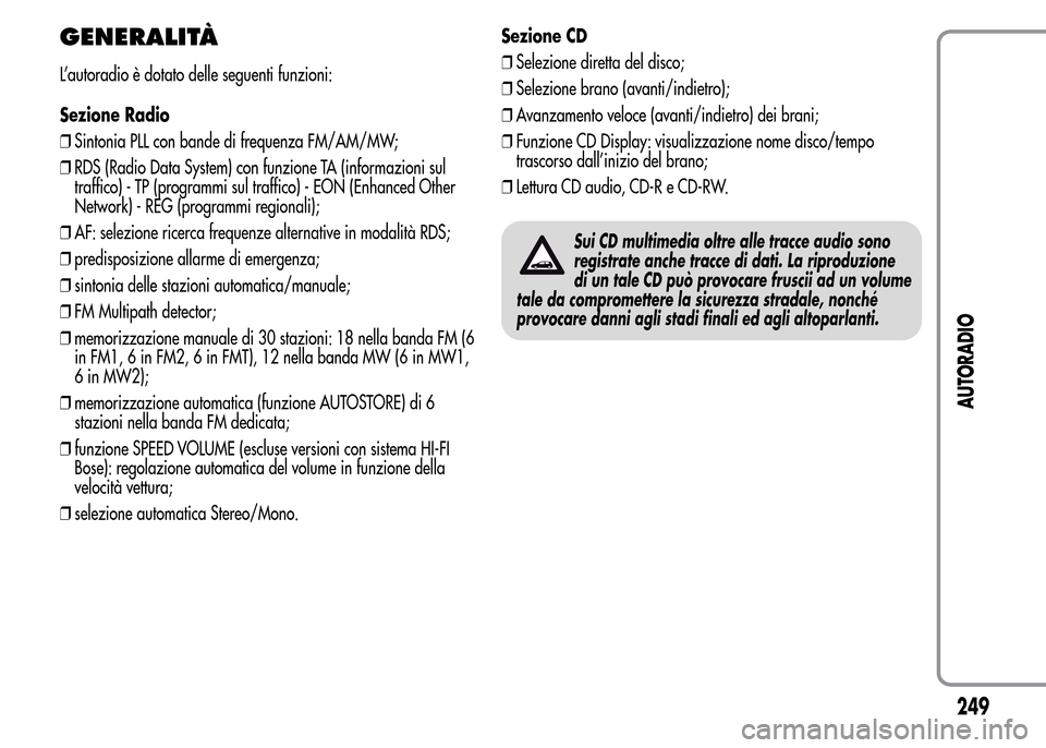 Alfa Romeo MiTo 2015 Manuale del proprietario (in Italian) GENERALITÀ
L’autoradio è dotato delle seguenti funzioni:
Sezione Radio
❒Sintonia PLL con bande di frequenza FM/AM/MW;
❒RDS (Radio Data System) con funzione TA (informazioni sul
traffico) - TP Alfa Romeo MiTo 2015 Manuale del proprietario (in Italian) GENERALITÀ
L’autoradio è dotato delle seguenti funzioni:
Sezione Radio
❒Sintonia PLL con bande di frequenza FM/AM/MW;
❒RDS (Radio Data System) con funzione TA (informazioni sul
traffico) - TP