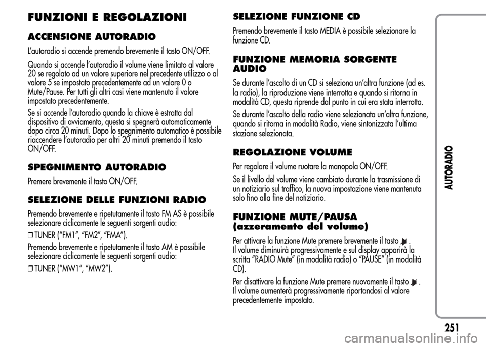 Alfa Romeo MiTo 2015 Manuale del proprietario (in Italian) FUNZIONI E REGOLAZIONI
ACCENSIONE AUTORADIO
L’autoradio si accende premendo brevemente il tasto ON/OFF.
Quando si accende l’autoradio il volume viene limitato al valore
20 se regolato ad un valore Alfa Romeo MiTo 2015 Manuale del proprietario (in Italian) FUNZIONI E REGOLAZIONI
ACCENSIONE AUTORADIO
L’autoradio si accende premendo brevemente il tasto ON/OFF.
Quando si accende l’autoradio il volume viene limitato al valore
20 se regolato ad un valore