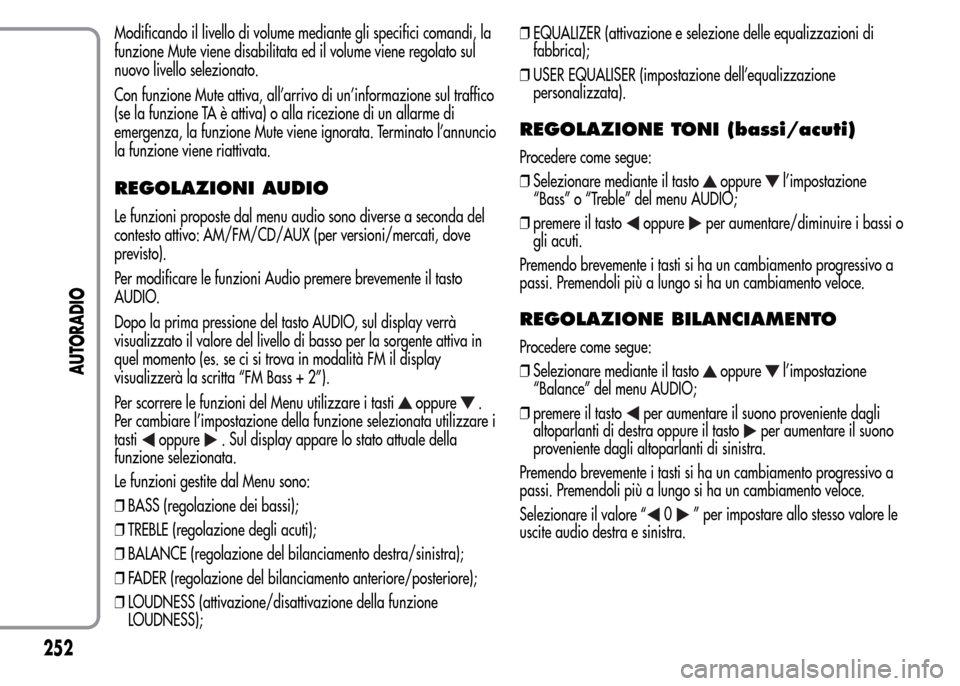 Alfa Romeo MiTo 2015 Manuale del proprietario (in Italian) Modificando il livello di volume mediante gli specifici comandi, la
funzione Mute viene disabilitata ed il volume viene regolato sul
nuovo livello selezionato.
Con funzione Mute attiva, all’arrivo d Alfa Romeo MiTo 2015 Manuale del proprietario (in Italian) Modificando il livello di volume mediante gli specifici comandi, la
funzione Mute viene disabilitata ed il volume viene regolato sul
nuovo livello selezionato.
Con funzione Mute attiva, all’arrivo d