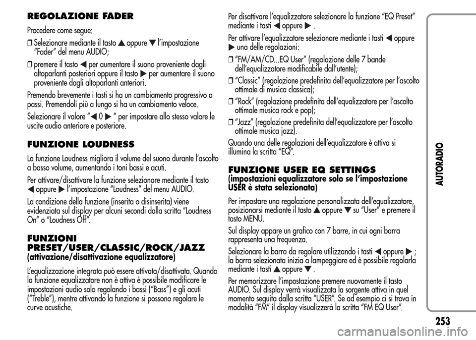 Alfa Romeo MiTo 2015 Manuale del proprietario (in Italian) REGOLAZIONE FADER
Procedere come segue:
❒Selezionare mediante il tasto
oppurel’impostazione
“Fader” del menu AUDIO;
❒premere il tasto
per aumentare il suono proveniente dagli
altoparlanti po Alfa Romeo MiTo 2015 Manuale del proprietario (in Italian) REGOLAZIONE FADER
Procedere come segue:
❒Selezionare mediante il tasto
oppurel’impostazione
“Fader” del menu AUDIO;
❒premere il tasto
per aumentare il suono proveniente dagli
altoparlanti po