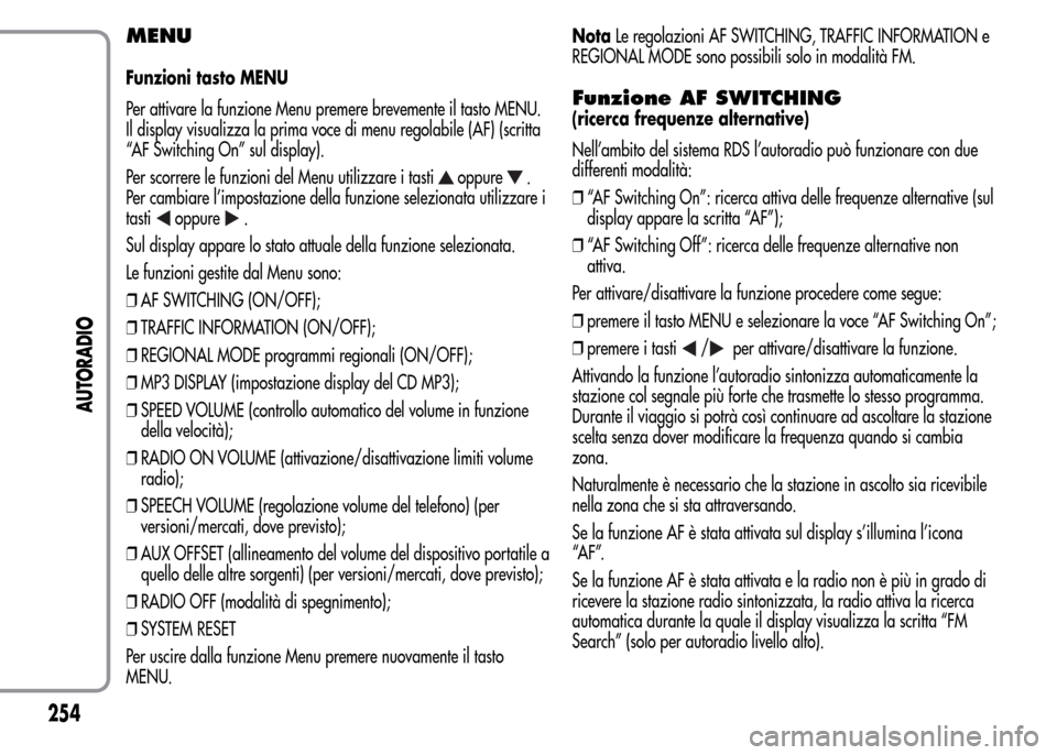 Alfa Romeo MiTo 2015 Manuale del proprietario (in Italian) MENU
Funzioni tasto MENU
Per attivare la funzione Menu premere brevemente il tasto MENU.
Il display visualizza la prima voce di menu regolabile (AF) (scritta
“AF Switching On” sul display).
Per sc Alfa Romeo MiTo 2015 Manuale del proprietario (in Italian) MENU
Funzioni tasto MENU
Per attivare la funzione Menu premere brevemente il tasto MENU.
Il display visualizza la prima voce di menu regolabile (AF) (scritta
“AF Switching On” sul display).
Per sc