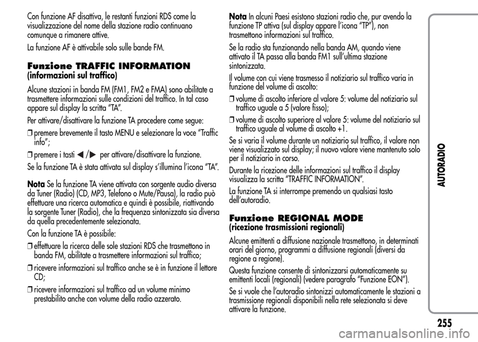 Alfa Romeo MiTo 2015 Manuale del proprietario (in Italian) Con funzione AF disattiva, le restanti funzioni RDS come la
visualizzazione del nome della stazione radio continuano
comunque a rimanere attive.
La funzione AF è attivabile solo sulle bande FM.
Funzi Alfa Romeo MiTo 2015 Manuale del proprietario (in Italian) Con funzione AF disattiva, le restanti funzioni RDS come la
visualizzazione del nome della stazione radio continuano
comunque a rimanere attive.
La funzione AF è attivabile solo sulle bande FM.
Funzi
