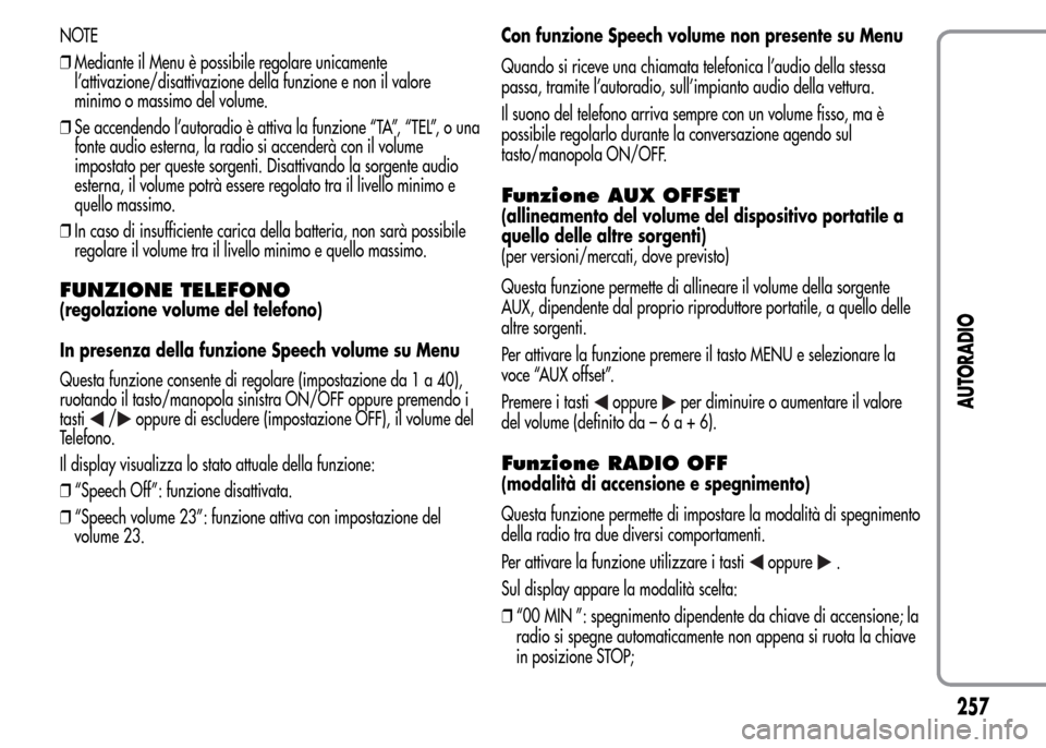 Alfa Romeo MiTo 2015 Manuale del proprietario (in Italian) NOTE
❒Mediante il Menu è possibile regolare unicamente
l’attivazione/disattivazione della funzione e non il valore
minimo o massimo del volume.
❒Se accendendo l’autoradio è attiva la funzion Alfa Romeo MiTo 2015 Manuale del proprietario (in Italian) NOTE
❒Mediante il Menu è possibile regolare unicamente
l’attivazione/disattivazione della funzione e non il valore
minimo o massimo del volume.
❒Se accendendo l’autoradio è attiva la funzion
