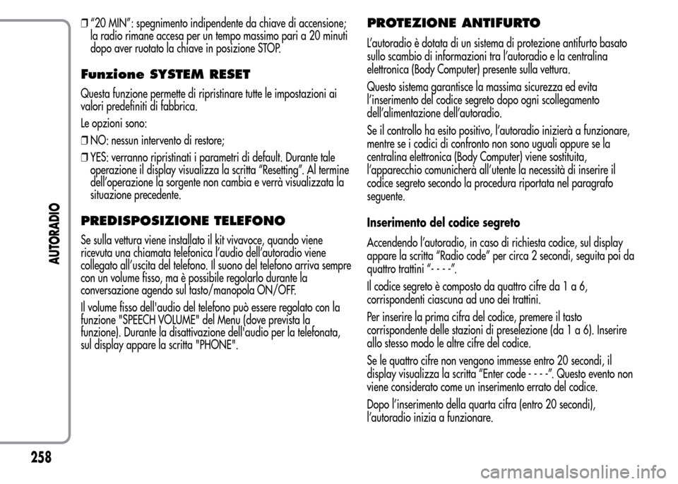 Alfa Romeo MiTo 2015 Manuale del proprietario (in Italian) ❒“20 MIN”: spegnimento indipendente da chiave di accensione;
la radio rimane accesa per un tempo massimo pari a 20 minuti
dopo aver ruotato la chiave in posizione STOP.
Funzione SYSTEM RESET
Que Alfa Romeo MiTo 2015 Manuale del proprietario (in Italian) ❒“20 MIN”: spegnimento indipendente da chiave di accensione;
la radio rimane accesa per un tempo massimo pari a 20 minuti
dopo aver ruotato la chiave in posizione STOP.
Funzione SYSTEM RESET
Que