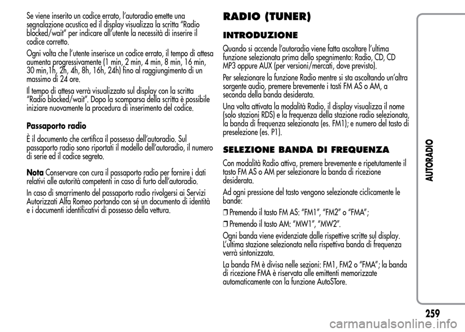 Alfa Romeo MiTo 2015 Manuale del proprietario (in Italian) Se viene inserito un codice errato, l’autoradio emette una
segnalazione acustica ed il display visualizza la scritta “Radio
blocked/wait” per indicare all’utente la necessità di inserire il
c Alfa Romeo MiTo 2015 Manuale del proprietario (in Italian) Se viene inserito un codice errato, l’autoradio emette una
segnalazione acustica ed il display visualizza la scritta “Radio
blocked/wait” per indicare all’utente la necessità di inserire il
c
