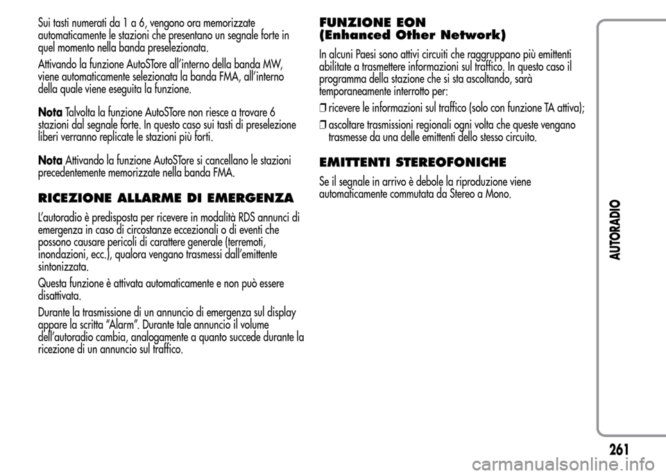 Alfa Romeo MiTo 2015 Manuale del proprietario (in Italian) Sui tasti numerati da1a6,vengono ora memorizzate
automaticamente le stazioni che presentano un segnale forte in
quel momento nella banda preselezionata.
Attivando la funzione AutoSTore all’interno d Alfa Romeo MiTo 2015 Manuale del proprietario (in Italian) Sui tasti numerati da1a6,vengono ora memorizzate
automaticamente le stazioni che presentano un segnale forte in
quel momento nella banda preselezionata.
Attivando la funzione AutoSTore all’interno d