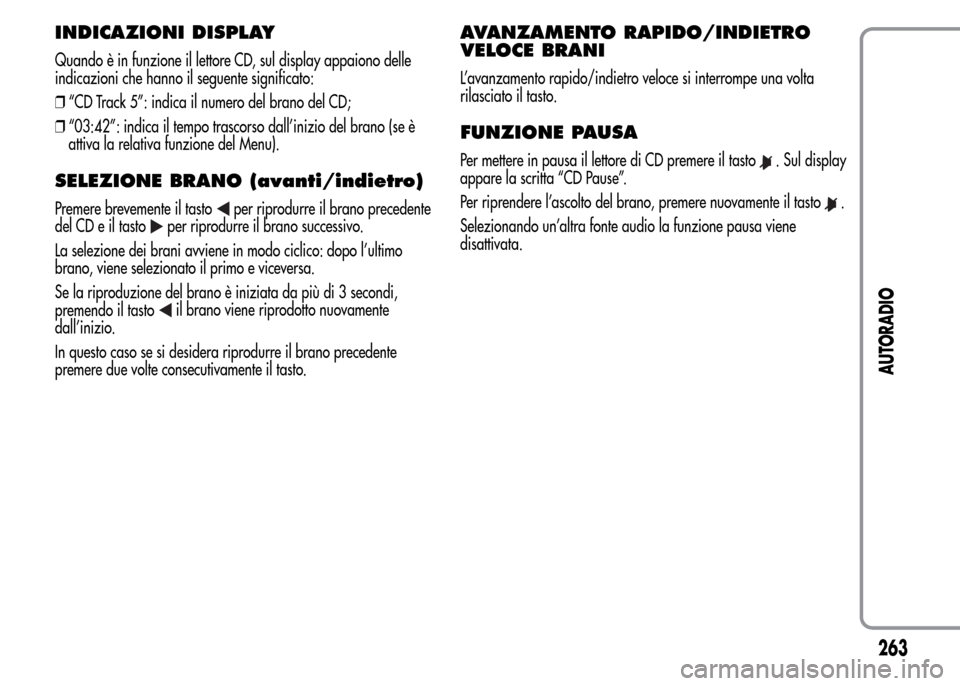 Alfa Romeo MiTo 2015 Manuale del proprietario (in Italian) INDICAZIONI DISPLAY
Quando è in funzione il lettore CD, sul display appaiono delle
indicazioni che hanno il seguente significato:
❒“CD Track 5”: indica il numero del brano del CD;
❒“03:42 Alfa Romeo MiTo 2015 Manuale del proprietario (in Italian) INDICAZIONI DISPLAY
Quando è in funzione il lettore CD, sul display appaiono delle
indicazioni che hanno il seguente significato:
❒“CD Track 5”: indica il numero del brano del CD;
❒“03:42