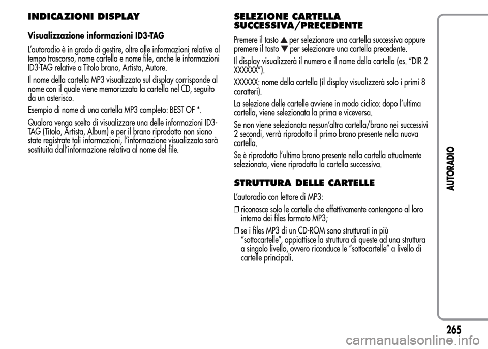 Alfa Romeo MiTo 2015 Manuale del proprietario (in Italian) INDICAZIONI DISPLAY
Visualizzazione informazioni ID3-TAG
L’autoradio è in grado di gestire, oltre alle informazioni relative al
tempo trascorso, nome cartella e nome file, anche le informazioni
ID3 Alfa Romeo MiTo 2015 Manuale del proprietario (in Italian) INDICAZIONI DISPLAY
Visualizzazione informazioni ID3-TAG
L’autoradio è in grado di gestire, oltre alle informazioni relative al
tempo trascorso, nome cartella e nome file, anche le informazioni
ID3
