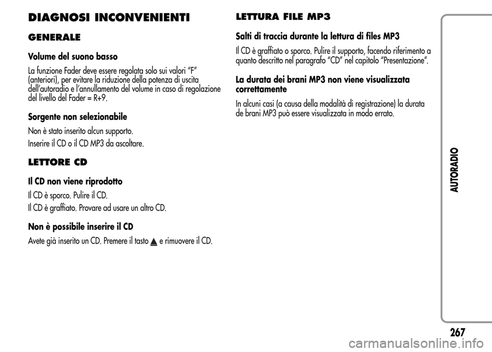 Alfa Romeo MiTo 2015  Manuale del proprietario (in Italian) DIAGNOSI INCONVENIENTI
GENERALE
Volume del suono basso
La funzione Fader deve essere regolata solo sui valori “F”
(anteriori), per evitare la riduzione della potenza di uscita
dell’autoradio e l