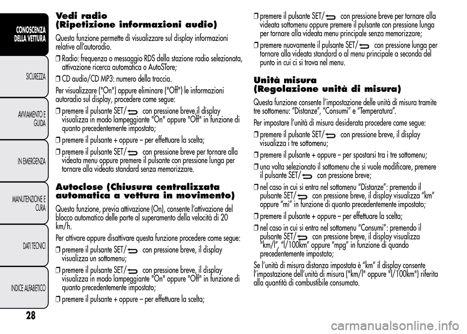 Alfa Romeo MiTo 2015  Manuale del proprietario (in Italian) Vedi radio
(Ripetizione informazioni audio)
Questa funzione permette di visualizzare sul display informazioni
relative all’autoradio.
❒Radio: frequenza o messaggio RDS della stazione radio selezio