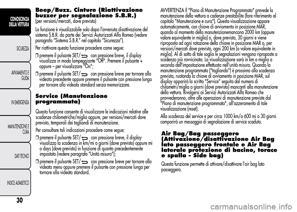 Alfa Romeo MiTo 2015  Manuale del proprietario (in Italian) Beep/Buzz. Cinture (Riattivazione
buzzer per segnalazione S.B.R.)
(per versioni/mercati, dove previsto)
La funzione è visualizzabile solo dopo l’avvenuta disattivazione del
sistema S.B.R. da parte 
