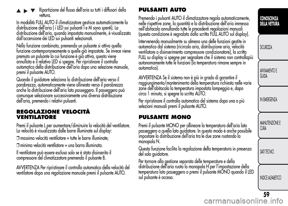 Alfa Romeo MiTo 2015  Manuale del proprietario (in Italian) Ripartizione del flusso dell’aria su tutti i diffusori della
vettura.
In modalità FULL AUTO il climatizzatore gestisce automaticamente la
distribuzione dell’aria ( i LED sui pulsanti I e M sono s