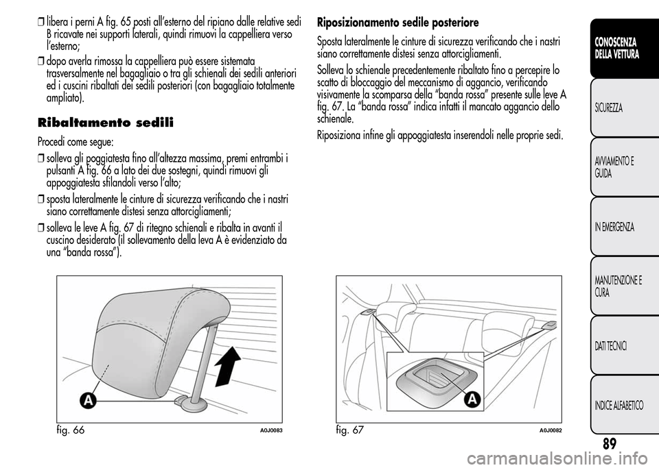 Alfa Romeo MiTo 2015 Manuale del proprietario (in Italian) ❒dopo averla rimossa la cappelliera può essere sistemata
trasversalmente nel bagagliaio o tra gli schienali dei sedili anteriori
ed i cuscini ribaltati dei sedili posteriori (con bagagliaio totalme Alfa Romeo MiTo 2015 Manuale del proprietario (in Italian) ❒dopo averla rimossa la cappelliera può essere sistemata
trasversalmente nel bagagliaio o tra gli schienali dei sedili anteriori
ed i cuscini ribaltati dei sedili posteriori (con bagagliaio totalme