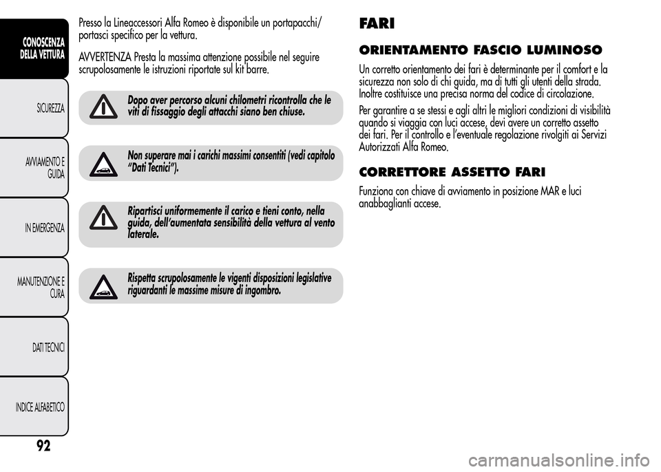 Alfa Romeo MiTo 2015 Manuale del proprietario (in Italian) Presso la Lineaccessori Alfa Romeo è disponibile un portapacchi/
portasci specifico per la vettura.
AVVERTENZA Presta la massima attenzione possibile nel seguire
scrupolosamente le istruzioni riporta Alfa Romeo MiTo 2015 Manuale del proprietario (in Italian) Presso la Lineaccessori Alfa Romeo è disponibile un portapacchi/
portasci specifico per la vettura.
AVVERTENZA Presta la massima attenzione possibile nel seguire
scrupolosamente le istruzioni riporta
