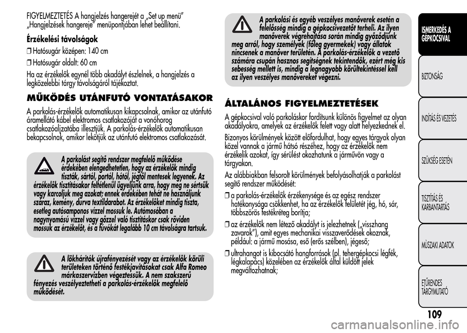 Alfa Romeo MiTo 2015 Kezelési útmutató (in Hungarian) FIGYELMEZTETÉS A hangjelzés hangerejét a „Set up menü”
„Hangjelzések hangereje” menüpontjában lehet beállítani.
Érzékelési távolságok
❒Hatósugár középen: 140 cm
❒Hatósug Alfa Romeo MiTo 2015 Kezelési útmutató (in Hungarian) FIGYELMEZTETÉS A hangjelzés hangerejét a „Set up menü”
„Hangjelzések hangereje” menüpontjában lehet beállítani.
Érzékelési távolságok
❒Hatósugár középen: 140 cm
❒Hatósug