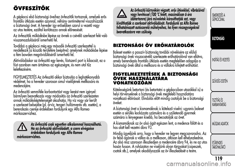 Alfa Romeo MiTo 2015 Kezelési útmutató (in Hungarian) ÖVFESZÍTŐK
A gépkocsi első biztonsági öveihez övfeszítők tartoznak, amelyek erős
frontális ütközés esetén azonnal, néhány centiméterrel visszahúzzák
a biztonsági övet. A heveder Alfa Romeo MiTo 2015 Kezelési útmutató (in Hungarian) ÖVFESZÍTŐK
A gépkocsi első biztonsági öveihez övfeszítők tartoznak, amelyek erős
frontális ütközés esetén azonnal, néhány centiméterrel visszahúzzák
a biztonsági övet. A heveder