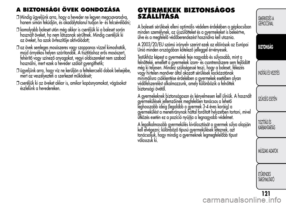 Alfa Romeo MiTo 2015 Kezelési útmutató (in Hungarian) A BIZTONSÁGI ÖVEK GONDOZÁSA
❒Mindig ügyeljünk arra, hogy a heveder ne legyen megcsavarodva,
hanem simán feküdjön, és akadálytalanul tudjon le- és felcsévélődni;
❒komolyabb baleset ut Alfa Romeo MiTo 2015 Kezelési útmutató (in Hungarian) A BIZTONSÁGI ÖVEK GONDOZÁSA
❒Mindig ügyeljünk arra, hogy a heveder ne legyen megcsavarodva,
hanem simán feküdjön, és akadálytalanul tudjon le- és felcsévélődni;
❒komolyabb baleset ut