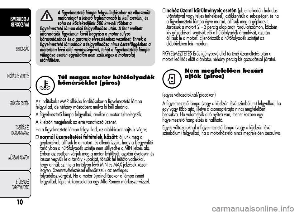 Alfa Romeo MiTo 2015 Kezelési útmutató (in Hungarian) A figyelmeztető lámpa felgyulladásakor az elhasznált
motorolajat a lehető leghamarabb ki kell cserélni, és
soha ne közlekedjünk 500 km-nél többet a
figyelmeztető lámpa első felgyulladás Alfa Romeo MiTo 2015 Kezelési útmutató (in Hungarian) A figyelmeztető lámpa felgyulladásakor az elhasznált
motorolajat a lehető leghamarabb ki kell cserélni, és
soha ne közlekedjünk 500 km-nél többet a
figyelmeztető lámpa első felgyulladás