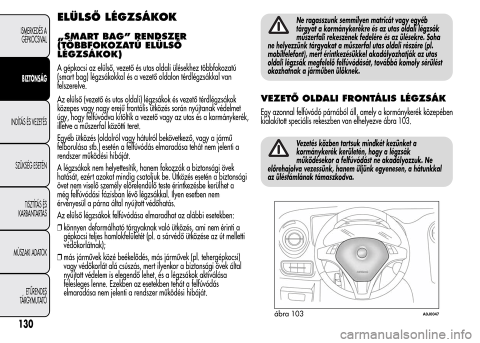 Alfa Romeo MiTo 2015 Kezelési útmutató (in Hungarian) ELÜLSŐ LÉGZSÁKOK
„SMART BAG” RENDSZER
(TÖBBFOKOZATÚ ELÜLSŐ
LÉGZSÁKOK)
A gépkocsi az elülső, vezető és utas oldali ülésekhez többfokozatú
(smart bag) légzsákokkal és a vezető Alfa Romeo MiTo 2015 Kezelési útmutató (in Hungarian) ELÜLSŐ LÉGZSÁKOK
„SMART BAG” RENDSZER
(TÖBBFOKOZATÚ ELÜLSŐ
LÉGZSÁKOK)
A gépkocsi az elülső, vezető és utas oldali ülésekhez többfokozatú
(smart bag) légzsákokkal és a vezető