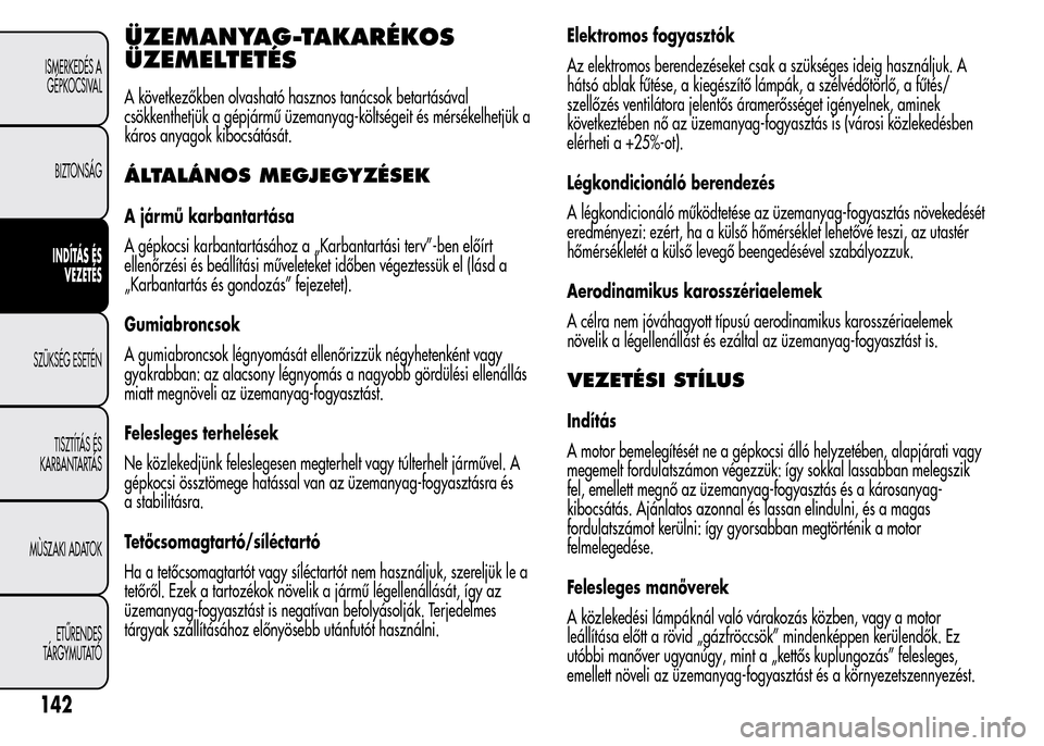 Alfa Romeo MiTo 2015 Kezelési útmutató (in Hungarian) ÜZEMANYAG-TAKARÉKOS
ÜZEMELTETÉS
A következőkben olvasható hasznos tanácsok betartásával
csökkenthetjük a gépjármű üzemanyag-költségeit és mérsékelhetjük a
káros anyagok kibocsá Alfa Romeo MiTo 2015 Kezelési útmutató (in Hungarian) ÜZEMANYAG-TAKARÉKOS
ÜZEMELTETÉS
A következőkben olvasható hasznos tanácsok betartásával
csökkenthetjük a gépjármű üzemanyag-költségeit és mérsékelhetjük a
káros anyagok kibocsá
