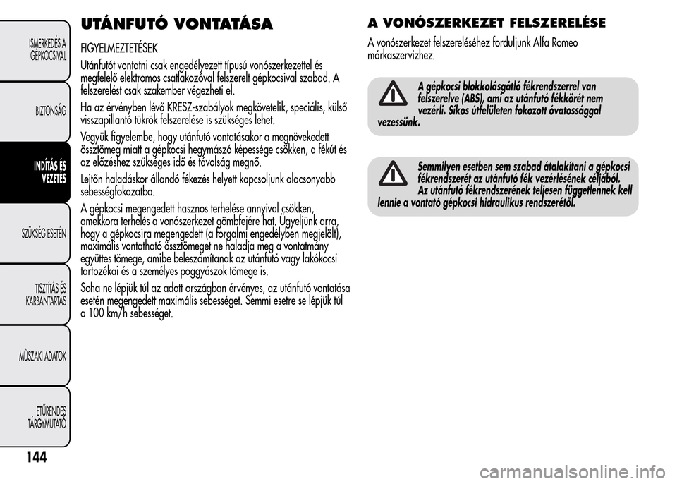 Alfa Romeo MiTo 2015 Kezelési útmutató (in Hungarian) UTÁNFUTÓ VONTATÁ S A
FIGYELMEZTETÉSEK
Utánfutót vontatni csak engedélyezett típusú vonószerkezettel és
megfelelő elektromos csatlakozóval felszerelt gépkocsival szabad. A
felszerelést c Alfa Romeo MiTo 2015 Kezelési útmutató (in Hungarian) UTÁNFUTÓ VONTATÁ S A
FIGYELMEZTETÉSEK
Utánfutót vontatni csak engedélyezett típusú vonószerkezettel és
megfelelő elektromos csatlakozóval felszerelt gépkocsival szabad. A
felszerelést c
