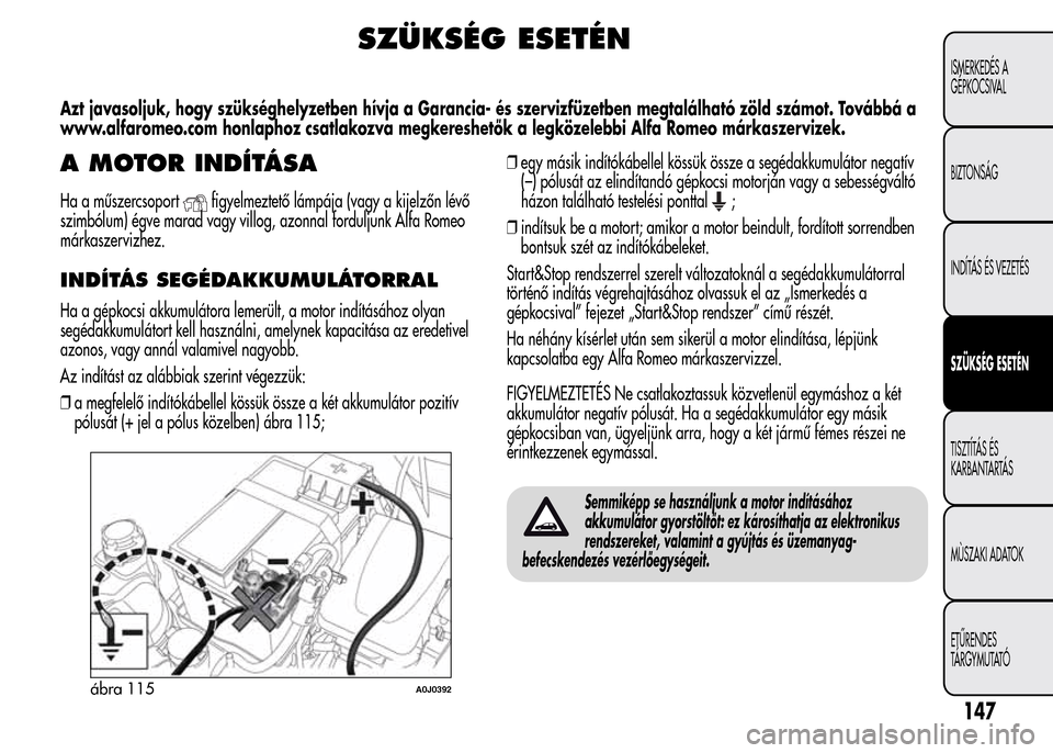 Alfa Romeo MiTo 2015 Kezelési útmutató (in Hungarian) SZÜKSÉG ESETÉN
Azt javasoljuk, hogy szükséghelyzetben hívja a Garancia- és szervizfüzetben megtalálható zöld számot. Továbbá a
www.alfaromeo.com honlaphoz csatlakozva megkereshetők a le Alfa Romeo MiTo 2015 Kezelési útmutató (in Hungarian) SZÜKSÉG ESETÉN
Azt javasoljuk, hogy szükséghelyzetben hívja a Garancia- és szervizfüzetben megtalálható zöld számot. Továbbá a
www.alfaromeo.com honlaphoz csatlakozva megkereshetők a le