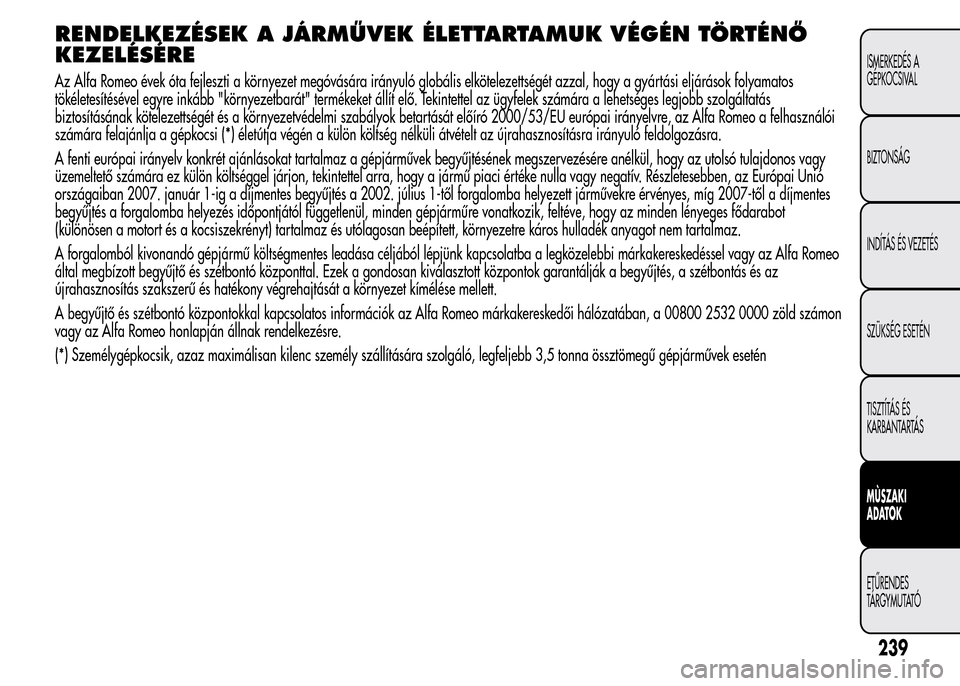 Alfa Romeo MiTo 2015  Kezelési útmutató (in Hungarian) RENDELKEZÉSEK A JÁRMŰVEK ÉLETTARTAMUK VÉGÉN TÖRTÉNŐ
KEZELÉSÉRE
Az Alfa Romeo évek óta fejleszti a környezet megóvására irányuló globális elkötelezettségét azzal, hogy a gyártá