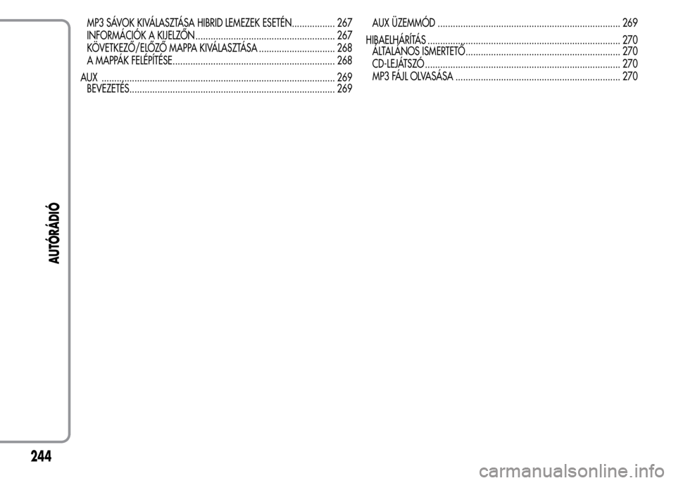 Alfa Romeo MiTo 2015  Kezelési útmutató (in Hungarian) MP3 SÁVOK KIVÁLASZTÁSA HIBRID LEMEZEK ESETÉN................. 267
INFORMÁCIÓK A KIJELZŐN ....................................................... 267
KÖVETKEZŐ/ELŐZŐMAPPA KIVÁLASZTÁSA ....