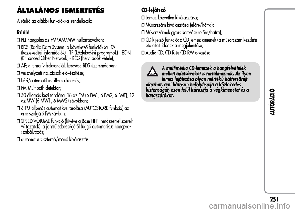 Alfa Romeo MiTo 2015  Kezelési útmutató (in Hungarian) ÁLTALÁNOS ISMERTETÉS
A rádió az alábbi funkciókkal rendelkezik:
Rádió
❒PLL hangolás az FM/AM/MW hullámsávokon;
❒RDS (Radio Data System) a következő funkciókkal: TA
(közlekedési in