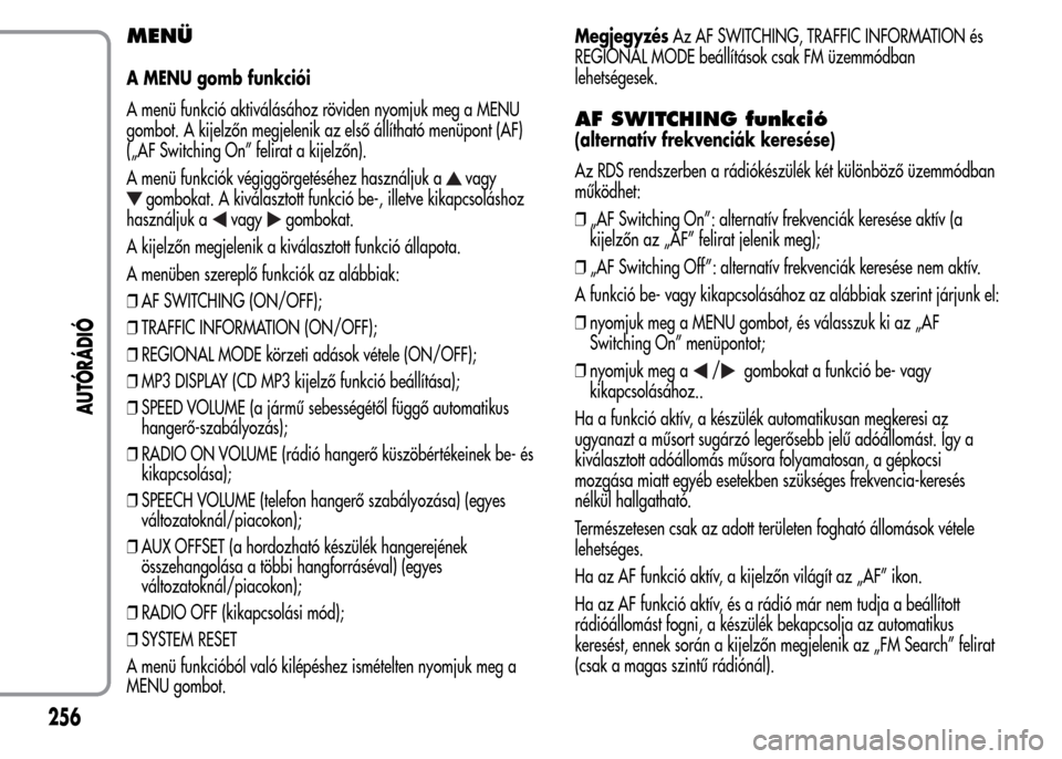 Alfa Romeo MiTo 2015  Kezelési útmutató (in Hungarian) MENÜ
A MENU gomb funkciói
A menü funkció aktiválásához röviden nyomjuk meg a MENU
gombot. A kijelzőn megjelenik az első állítható menüpont (AF)
(„AF Switching On” felirat a kijelzőn