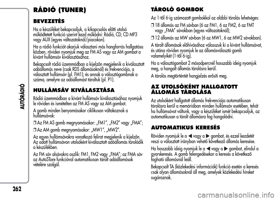 Alfa Romeo MiTo 2015  Kezelési útmutató (in Hungarian) RÁDIÓ (TUNER)
BEVEZETÉS
Ha a készüléket bekapcsoljuk, a kikapcsolás előtti utolsó
működtetett funkció szerint kezd működni: Rádió, CD, CD MP3
vagy AUX (egyes változatoknál/piacokon).