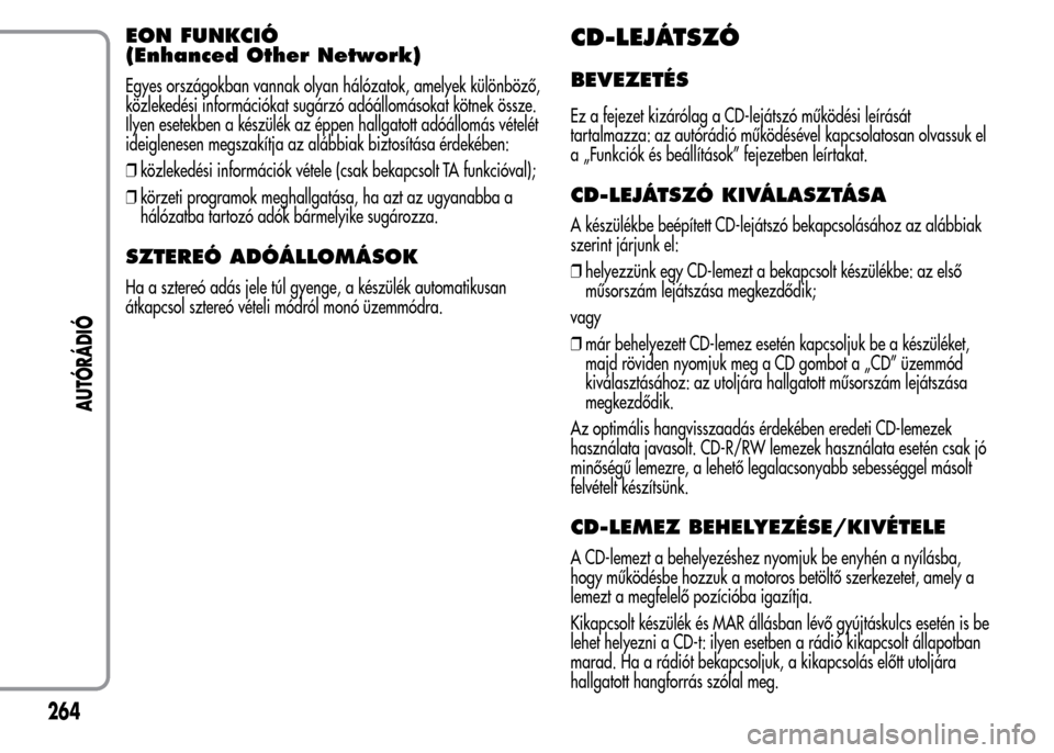 Alfa Romeo MiTo 2015  Kezelési útmutató (in Hungarian) EON FUNKCIÓ
(Enhanced Other Network)
Egyes országokban vannak olyan hálózatok, amelyek különböző,
közlekedési információkat sugárzó adóállomásokat kötnek össze.
Ilyen esetekben a k