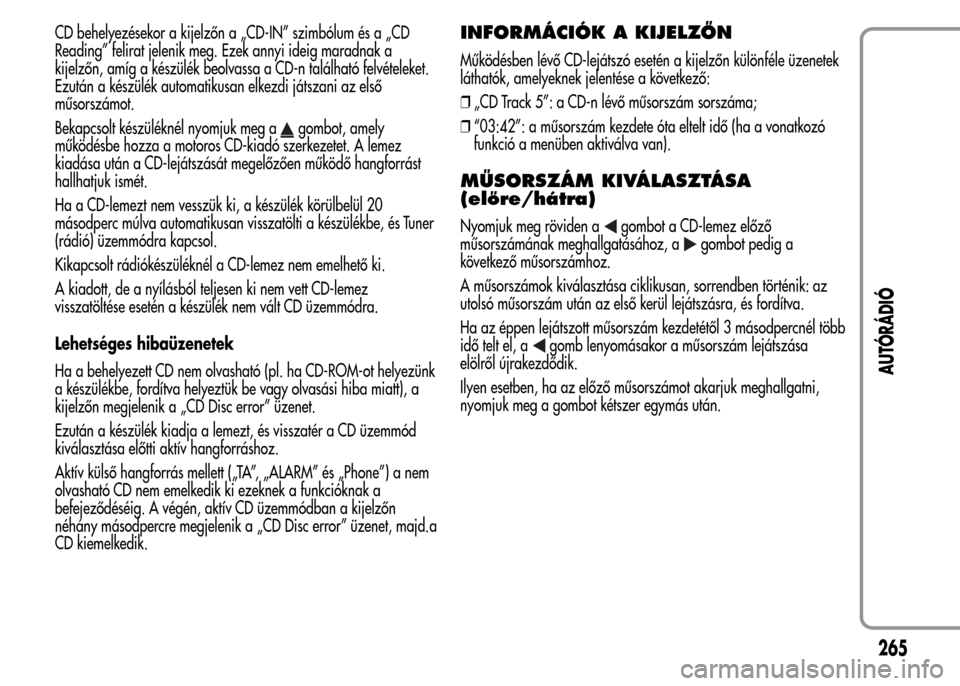 Alfa Romeo MiTo 2015  Kezelési útmutató (in Hungarian) CD behelyezésekor a kijelzőn a „CD-IN” szimbólum és a „CD
Reading” felirat jelenik meg. Ezek annyi ideig maradnak a
kijelzőn, amíg a készülék beolvassa a CD-n található felvételeke
