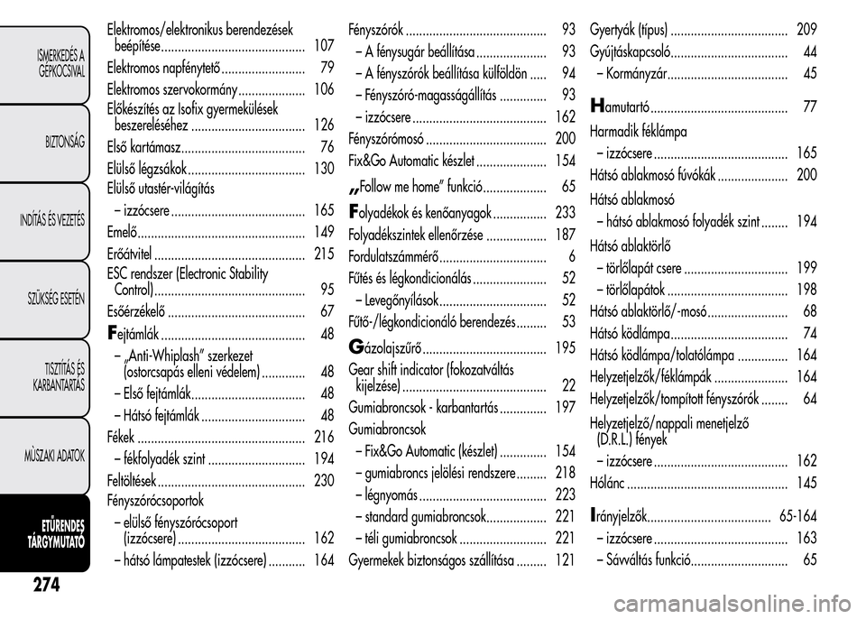 Alfa Romeo MiTo 2015  Kezelési útmutató (in Hungarian) Elektromos/elektronikus berendezések
beépítése ........................................... 107
Elektromos napfénytető ......................... 79
Elektromos szervokormány .................... 
