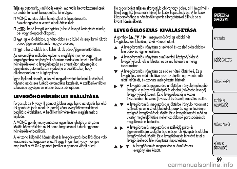 Alfa Romeo MiTo 2015  Kezelési útmutató (in Hungarian) Teljesen automatikus működés esetén, manuális beavatkozással csak
az alábbi funkciók bekapcsolása lehetséges:
❒MONO az utas oldali hőmérséklet és levegőelosztás
összehangolása a ve