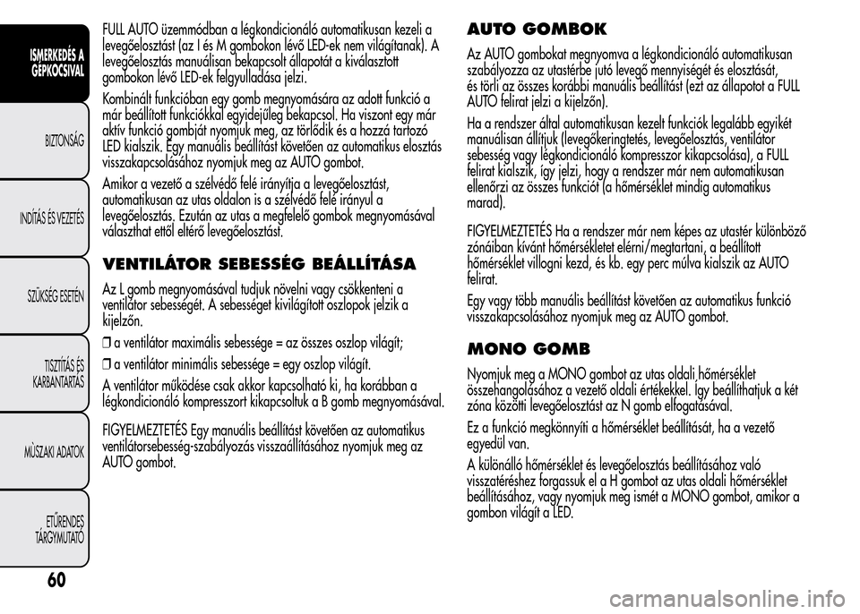 Alfa Romeo MiTo 2015  Kezelési útmutató (in Hungarian) FULL AUTO üzemmódban a légkondicionáló automatikusan kezeli a
levegőelosztást (az I és M gombokon lévő LED-ek nem világítanak). A
levegőelosztás manuálisan bekapcsolt állapotát a kiv