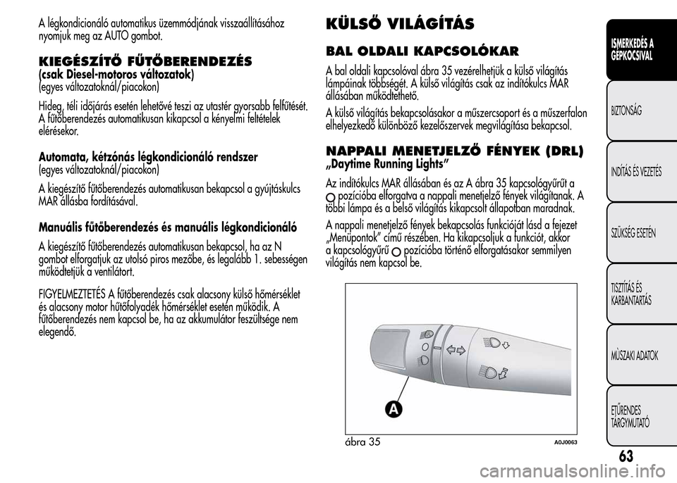 Alfa Romeo MiTo 2015  Kezelési útmutató (in Hungarian) A légkondicionáló automatikus üzemmódjának visszaállításához
nyomjuk meg az AUTO gombot.
KIEGÉSZÍTŐ FŰTŐBERENDEZÉS
(csak Diesel-motoros változatok)
(egyes változatoknál/piacokon)
Hi