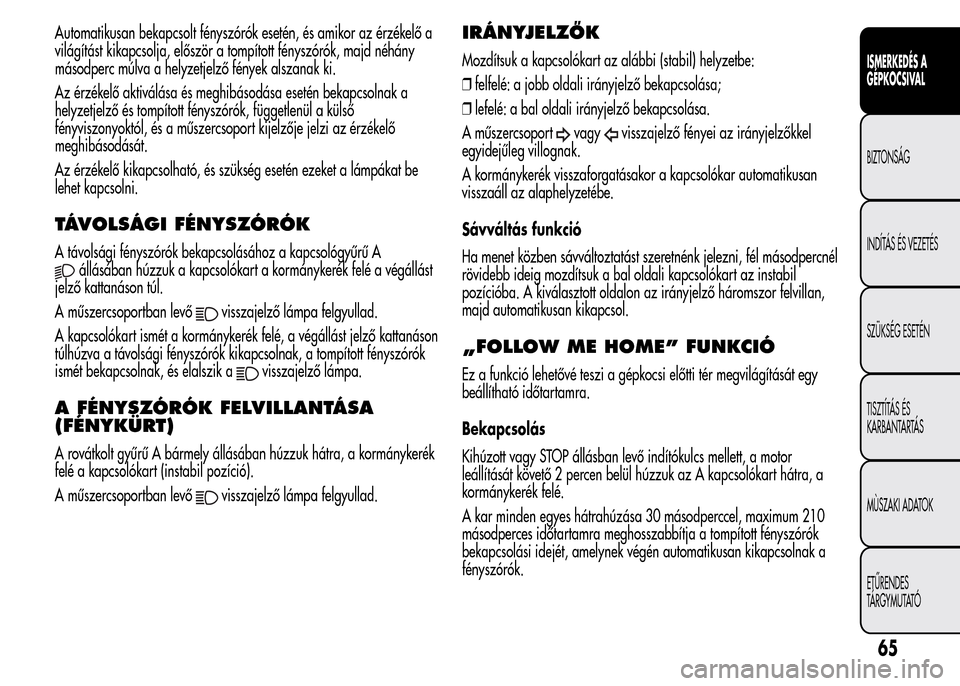 Alfa Romeo MiTo 2015  Kezelési útmutató (in Hungarian) Automatikusan bekapcsolt fényszórók esetén, és amikor az érzékelő a
világítást kikapcsolja, először a tompított fényszórók, majd néhány
másodperc múlva a helyzetjelző fények als