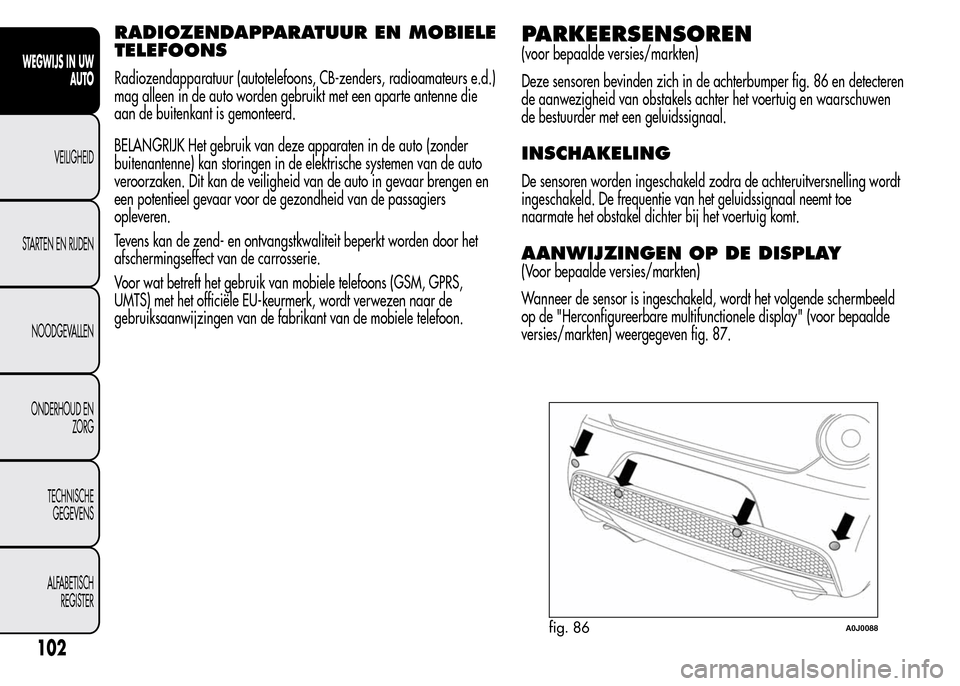 Alfa Romeo MiTo 2015  Handleiding (in Dutch) RADIOZENDAPPARATUUR EN MOBIELE
TELEFOONS
Radiozendapparatuur (autotelefoons, CB-zenders, radioamateurs e.d.)
mag alleen in de auto worden gebruikt met een aparte antenne die
aan de buitenkant is gemon