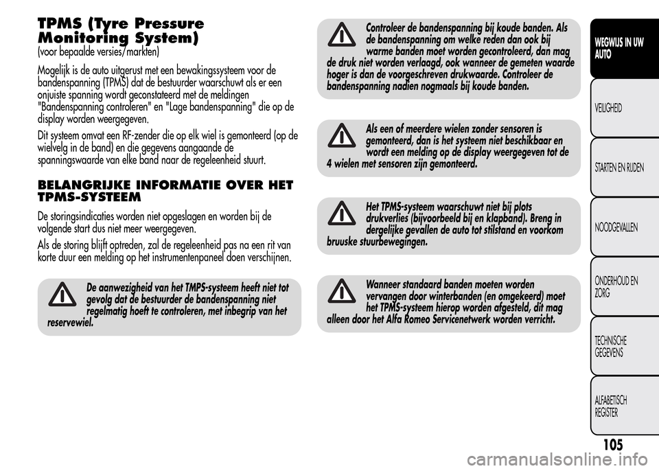 Alfa Romeo MiTo 2015  Handleiding (in Dutch) TPMS (Tyre Pressure
Monitoring System)
(voor bepaalde versies/markten)
Mogelijk is de auto uitgerust met een bewakingssysteem voor de
bandenspanning (TPMS) dat de bestuurder waarschuwt als er een
onju