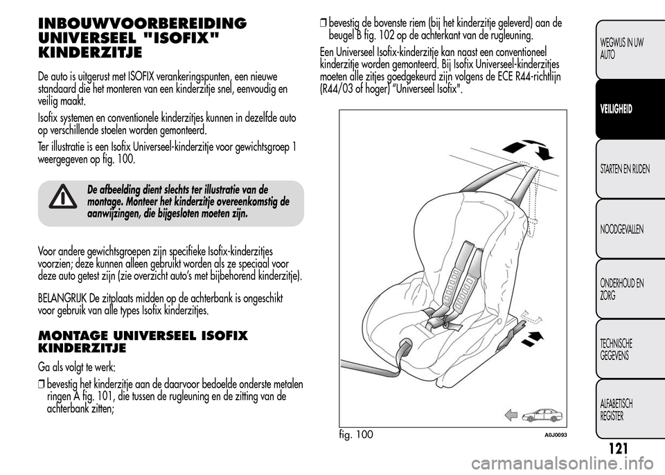 Alfa Romeo MiTo 2015  Handleiding (in Dutch) INBOUWVOORBEREIDING
UNIVERSEEL "ISOFIX"
KINDERZITJE
De auto is uitgerust met ISOFIX verankeringspunten, een nieuwe
standaard die het monteren van een kinderzitje snel, eenvoudig en
veilig maakt.
Isofi