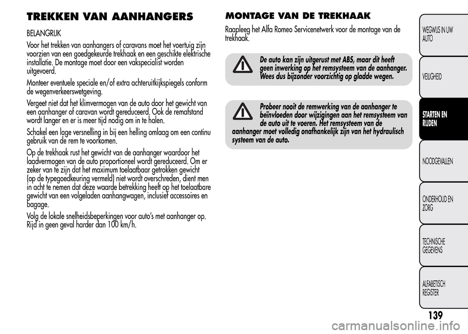 Alfa Romeo MiTo 2015  Handleiding (in Dutch) TREKKEN VAN AANHANGERS
BELANGRIJK
Voor het trekken van aanhangers of caravans moet het voertuig zijn
voorzien van een goedgekeurde trekhaak en een geschikte elektrische
installatie. De montage moet do