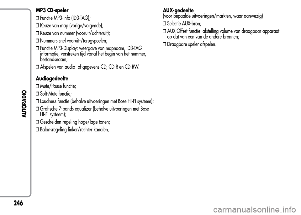 Alfa Romeo MiTo 2015 Handleiding (in Dutch) MP3 CD-speler
❒Functie MP3-Info (ID3-TAG);
❒Keuze van map (vorige/volgende);
❒Keuze van nummer (vooruit/achteruit);
❒Nummers snel vooruit-/terugspoelen;
❒Functie MP3-Display: weergave van ma Alfa Romeo MiTo 2015 Handleiding (in Dutch) MP3 CD-speler
❒Functie MP3-Info (ID3-TAG);
❒Keuze van map (vorige/volgende);
❒Keuze van nummer (vooruit/achteruit);
❒Nummers snel vooruit-/terugspoelen;
❒Functie MP3-Display: weergave van ma