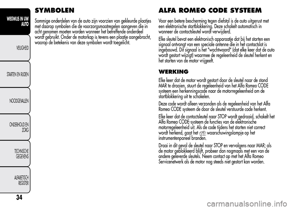 Alfa Romeo MiTo 2015  Handleiding (in Dutch) SYMBOLEN
Sommige onderdelen van de auto zijn voorzien van gekleurde plaatjes
met daarop symbolen die de voorzorgsmaatregelen aangeven die in
acht genomen moeten worden wanneer het betreffende onderdee