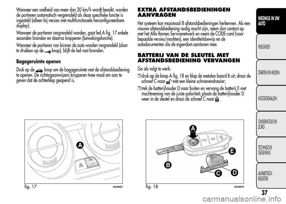 Alfa Romeo MiTo 2015  Handleiding (in Dutch) Wanneer een snelheid van meer dan 20 km/h wordt bereikt, worden
de portieren automatisch vergrendeld als deze specifieke functie is
ingesteld (alleen bij versies met multifunctionele herconfigureerbar